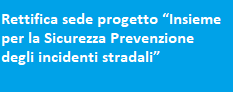 Rettifica sede progetto “Insieme per la Sicurezza Prevenzione degli incidenti stradali”